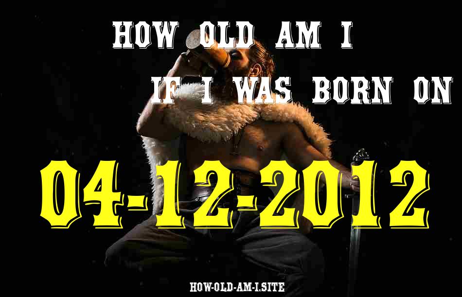 ᐈ Born On 04 December 2012 My Age in 2024? [100% ACCURATE Age Calculator!]