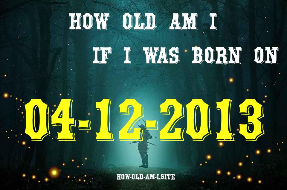 ᐈ Born On 04 December 2013 My Age in 2024? [100% ACCURATE Age Calculator!]