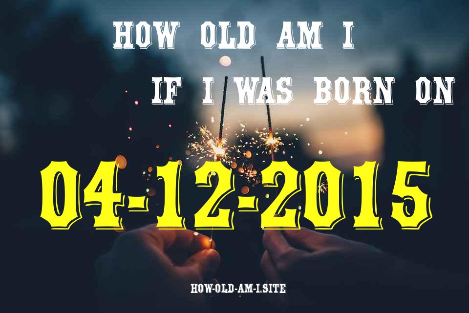ᐈ Born On 04 December 2015 My Age in 2024? [100% ACCURATE Age Calculator!]
