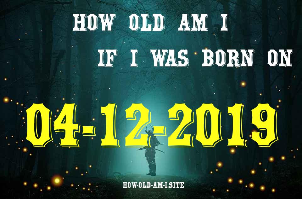 ᐈ Born On 04 December 2019 My Age in 2024? [100% ACCURATE Age Calculator!]