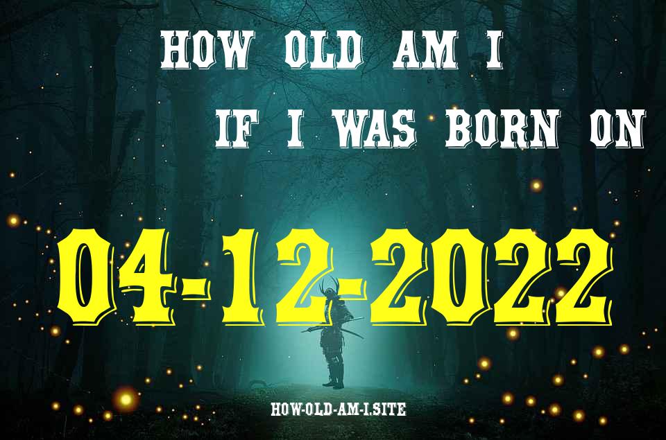 ᐈ Born On 04 December 2022 My Age in 2024? [100% ACCURATE Age Calculator!]