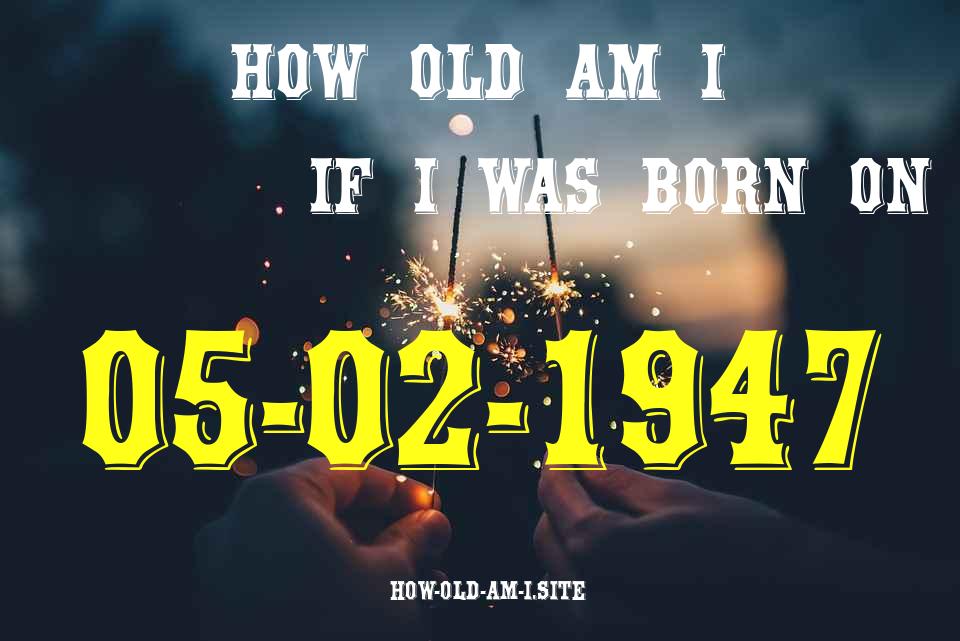 ᐈ Born On 05 February 1947 My Age in 2024? [100% ACCURATE Age Calculator!]