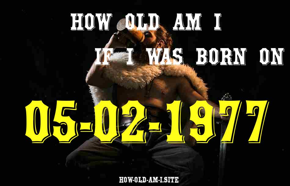 ᐈ Born On 05 February 1977 My Age in 2024? [100% ACCURATE Age Calculator!]
