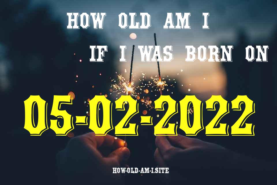 ᐈ Born On 05 February 2022 My Age in 2024? [100% ACCURATE Age Calculator!]