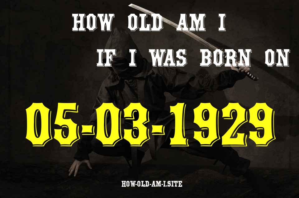 ᐈ Born On 05 March 1929 My Age in 2024? [100% ACCURATE Age Calculator!]