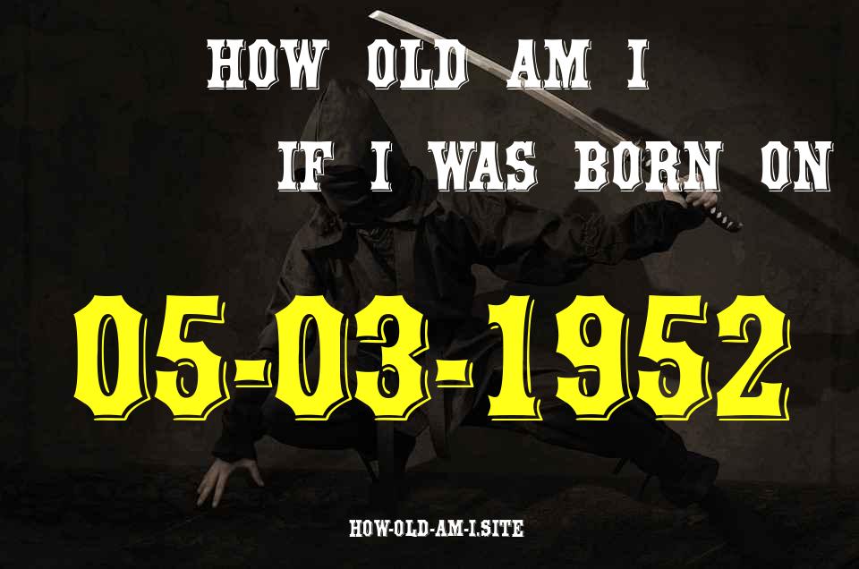 ᐈ Born On 05 March 1952 My Age in 2024? [100% ACCURATE Age Calculator!]