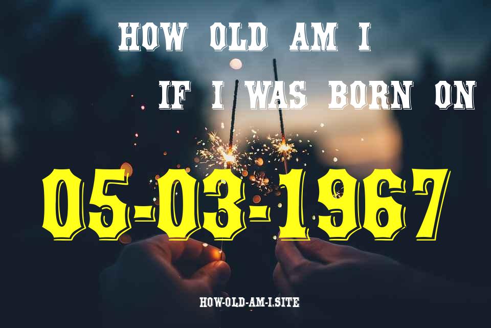ᐈ Born On 05 March 1967 My Age in 2024? [100% ACCURATE Age Calculator!]