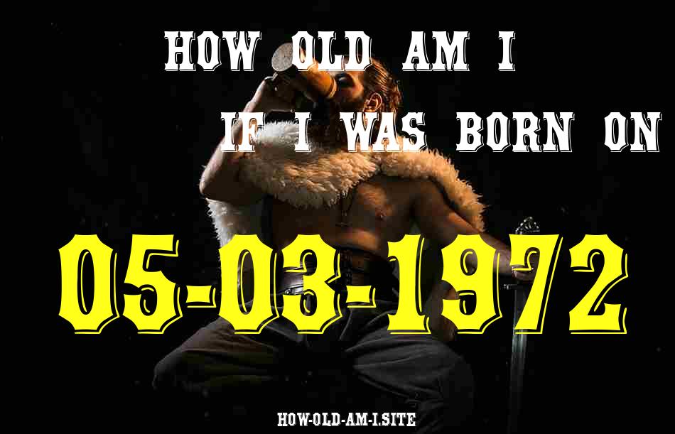 ᐈ Born On 05 March 1972 My Age in 2024? [100% ACCURATE Age Calculator!]