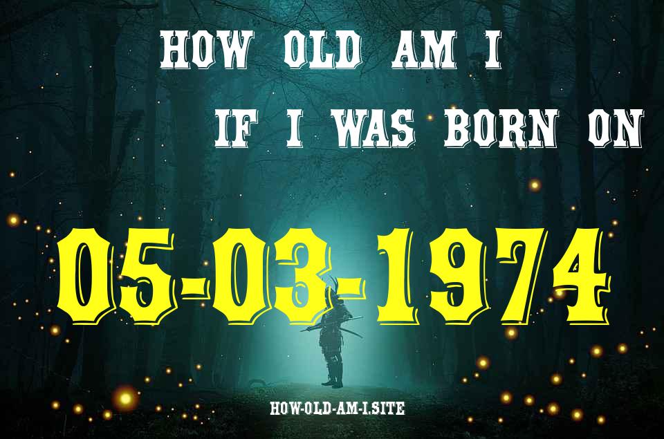 ᐈ Born On 05 March 1974 My Age in 2024? [100% ACCURATE Age Calculator!]