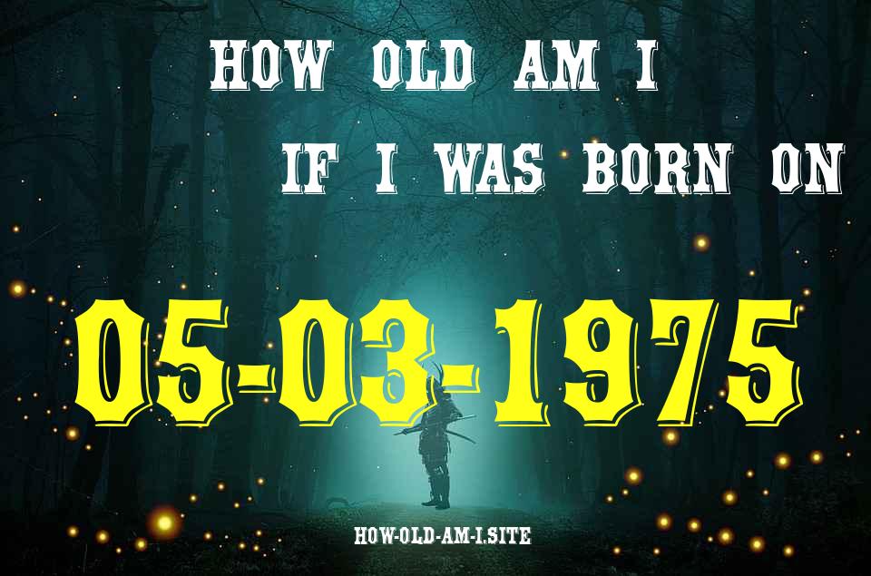 ᐈ Born On 05 March 1975 My Age in 2024? [100% ACCURATE Age Calculator!]