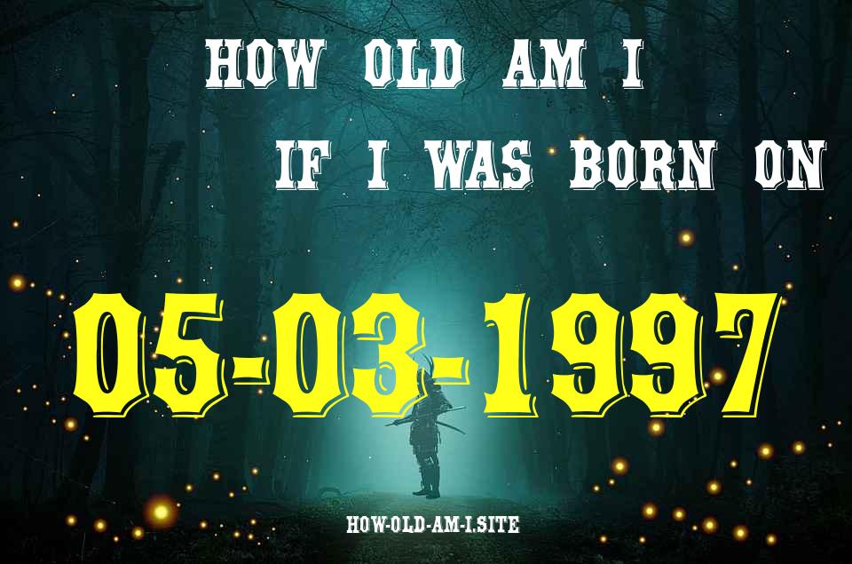 ᐈ Born On 05 March 1997 My Age in 2024? [100% ACCURATE Age Calculator!]