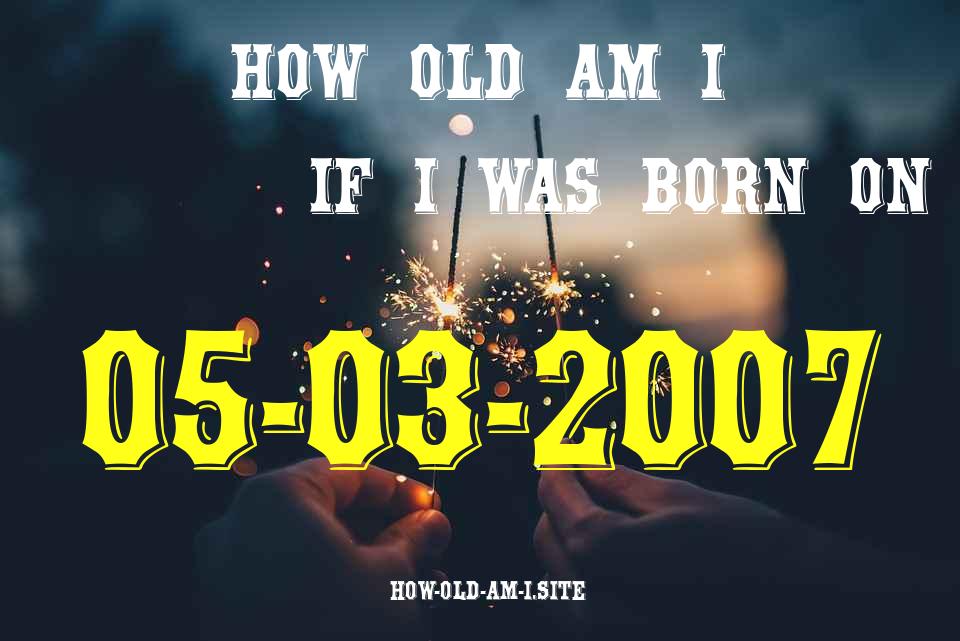 ᐈ Born On 05 March 2007 My Age in 2024? [100% ACCURATE Age Calculator!]