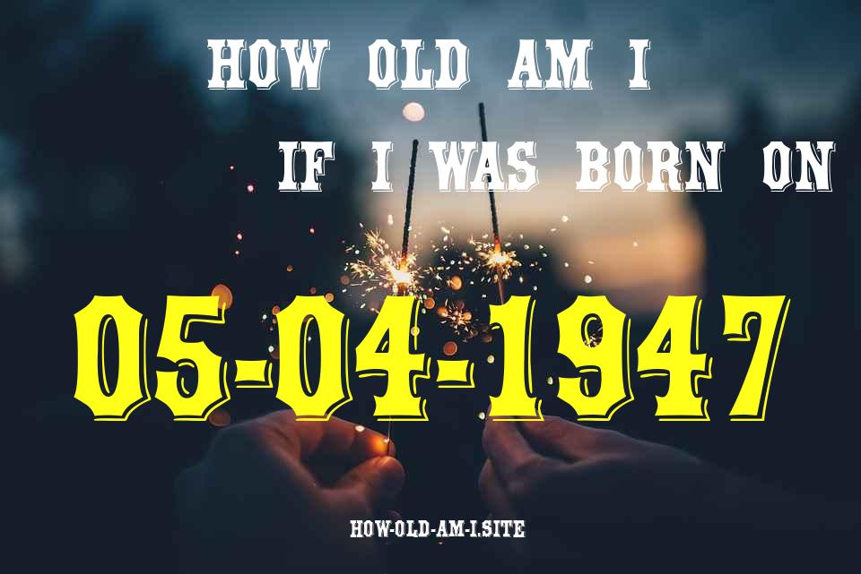 ᐈ Born On 05 April 1947 My Age in 2024? [100% ACCURATE Age Calculator!]