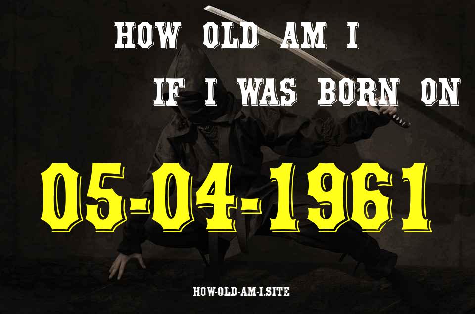 ᐈ Born On 05 April 1961 My Age in 2024? [100% ACCURATE Age Calculator!]