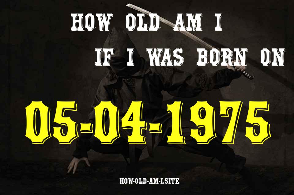 ᐈ Born On 05 April 1975 My Age in 2024? [100% ACCURATE Age Calculator!]