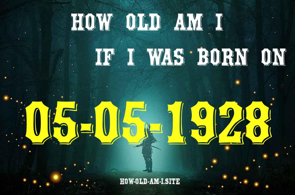 ᐈ Born On 05 May 1928 My Age in 2024? [100% ACCURATE Age Calculator!]