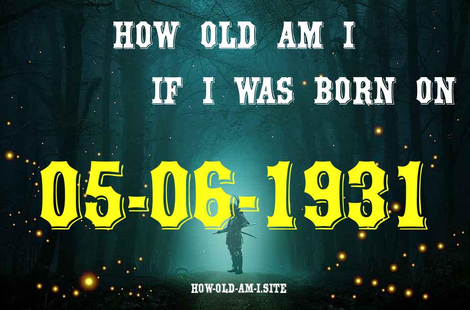 ᐈ Born On 05 June 1931 My Age in 2024? [100% ACCURATE Age Calculator!]