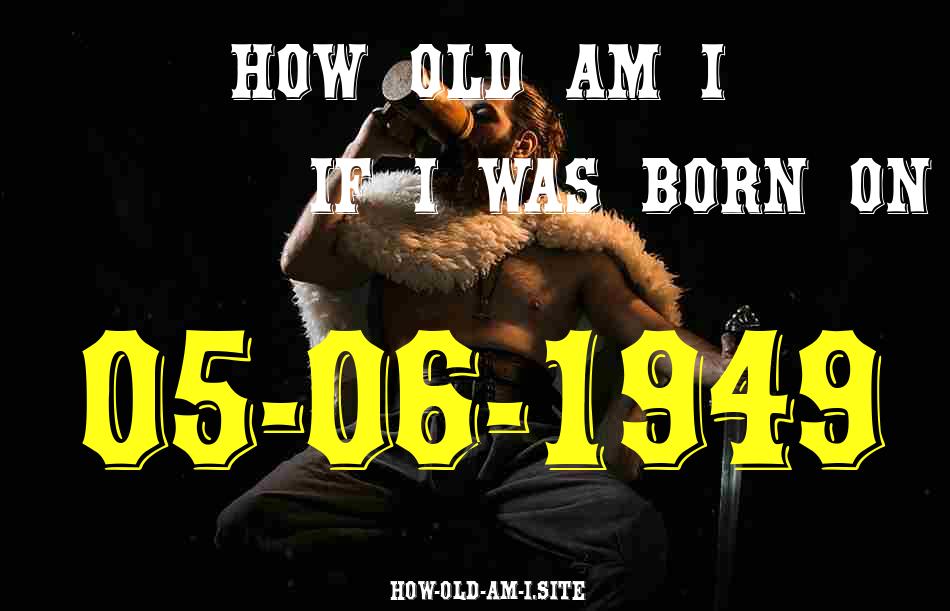 ᐈ Born On 05 June 1949 My Age in 2024? [100% ACCURATE Age Calculator!]