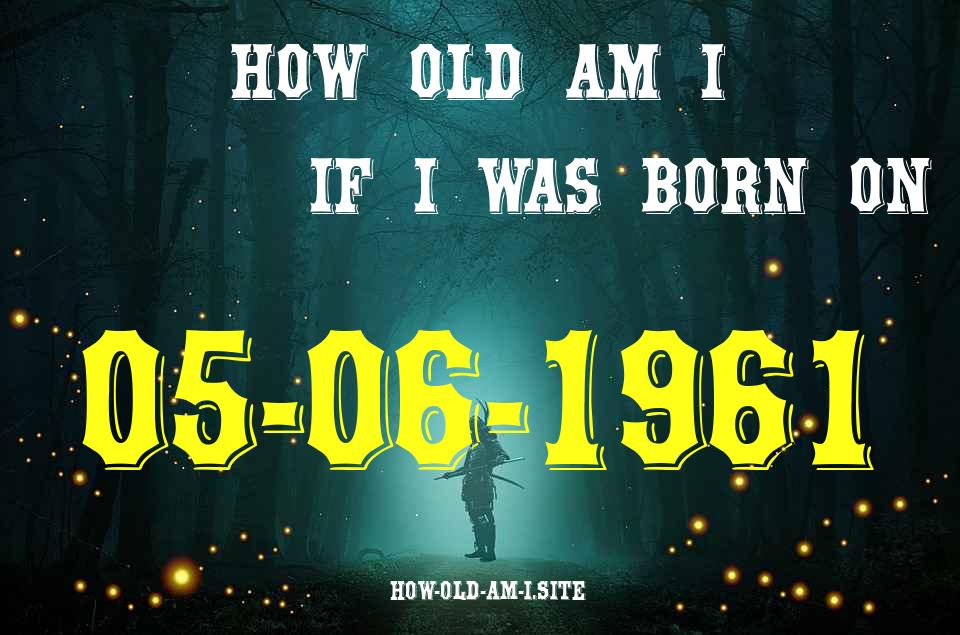 ᐈ Born On 05 June 1961 My Age in 2024? [100% ACCURATE Age Calculator!]