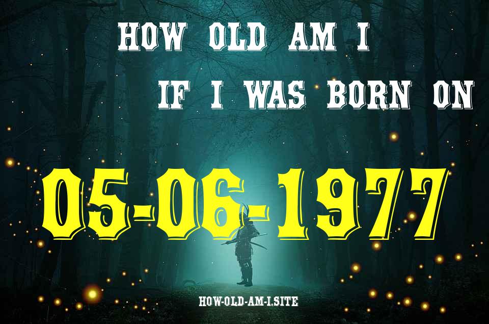 ᐈ Born On 05 June 1977 My Age in 2024? [100% ACCURATE Age Calculator!]