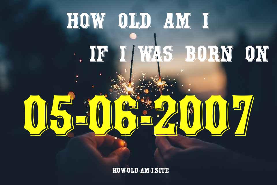 ᐈ Born On 05 June 2007 My Age in 2024? [100% ACCURATE Age Calculator!]