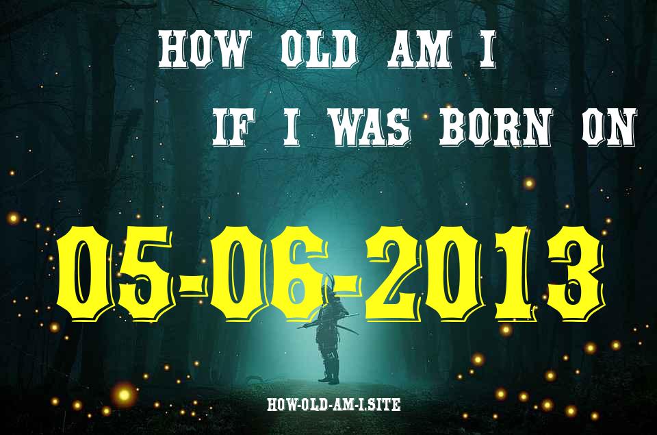 ᐈ Born On 05 June 2013 My Age in 2024? [100% ACCURATE Age Calculator!]