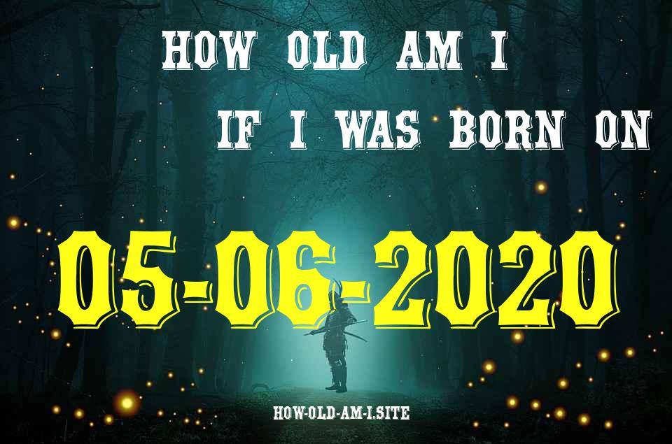 ᐈ Born On 05 June 2020 My Age in 2024? [100% ACCURATE Age Calculator!]
