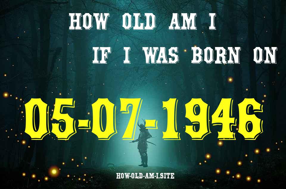 ᐈ Born On 05 July 1946 My Age in 2024? [100% ACCURATE Age Calculator!]