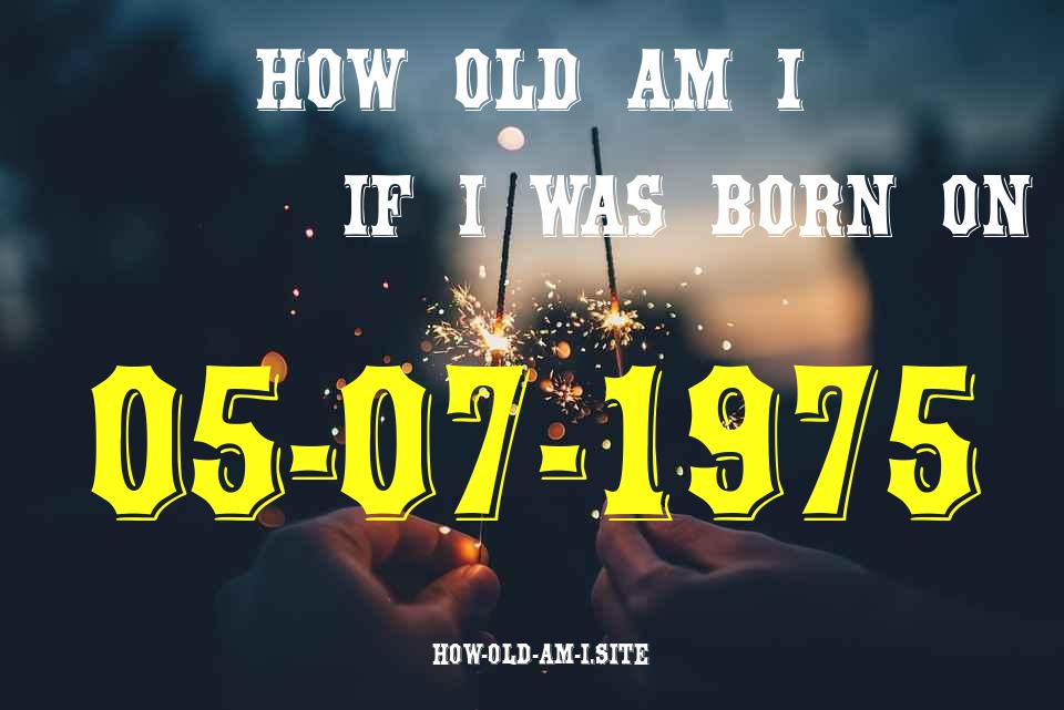 ᐈ Born On 05 July 1975 My Age in 2024? [100% ACCURATE Age Calculator!]