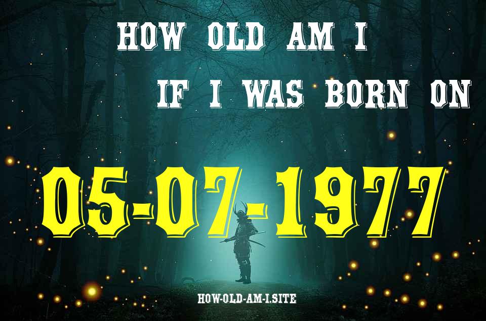 ᐈ Born On 05 July 1977 My Age in 2024? [100% ACCURATE Age Calculator!]