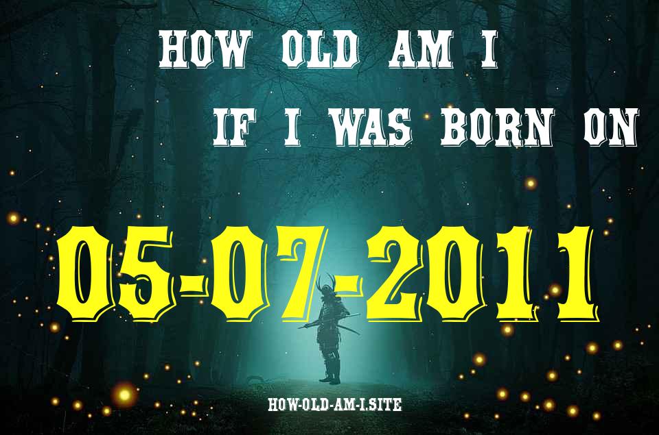 ᐈ Born On 05 July 2011 My Age in 2024? [100% ACCURATE Age Calculator!]