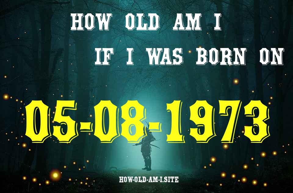 ᐈ Born On 05 August 1973 My Age in 2024? [100% ACCURATE Age Calculator!]