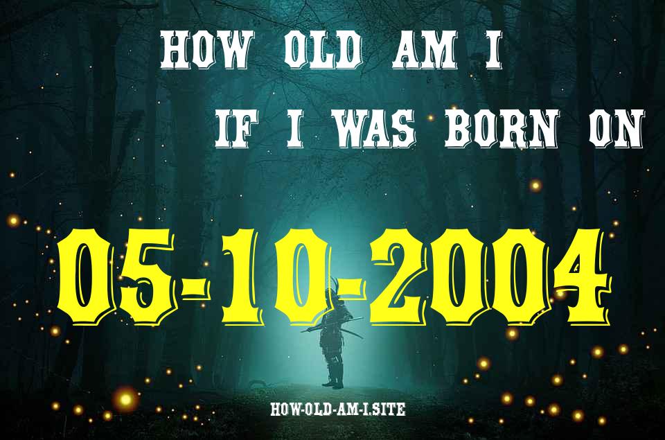 ᐈ Born On 05 October 2004 My Age in 2024? [100% ACCURATE Age Calculator!]