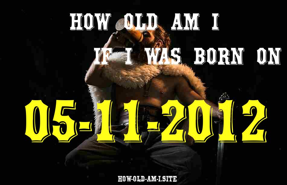 ᐈ Born On 05 November 2012 My Age in 2024? [100% ACCURATE Age Calculator!]