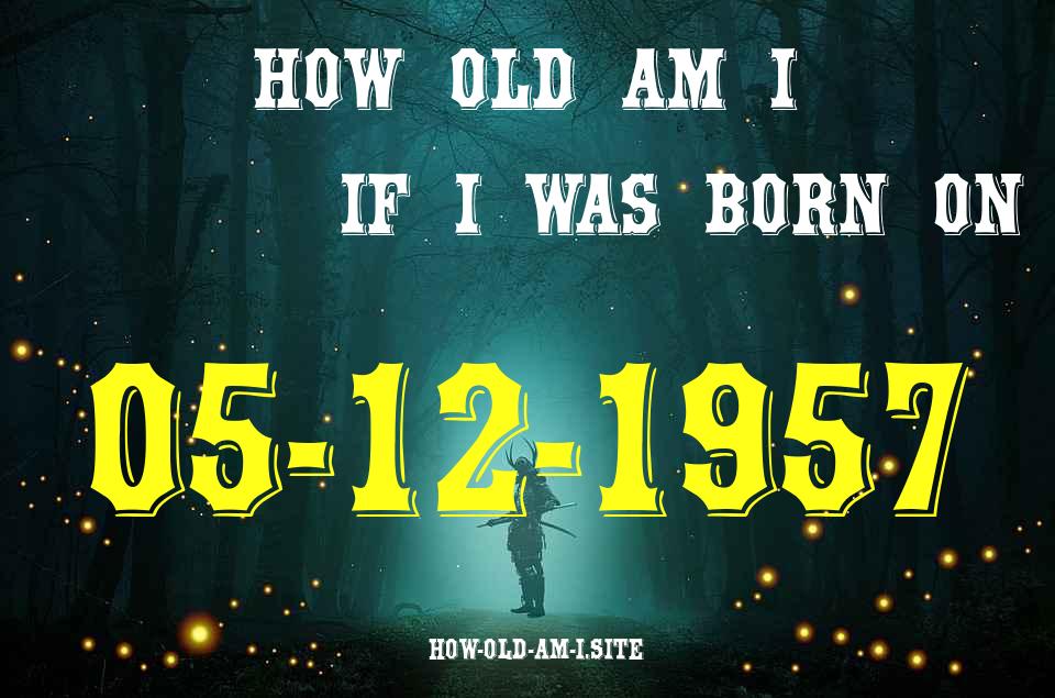 ᐈ Born On 05 December 1957 My Age in 2024? [100% ACCURATE Age Calculator!]
