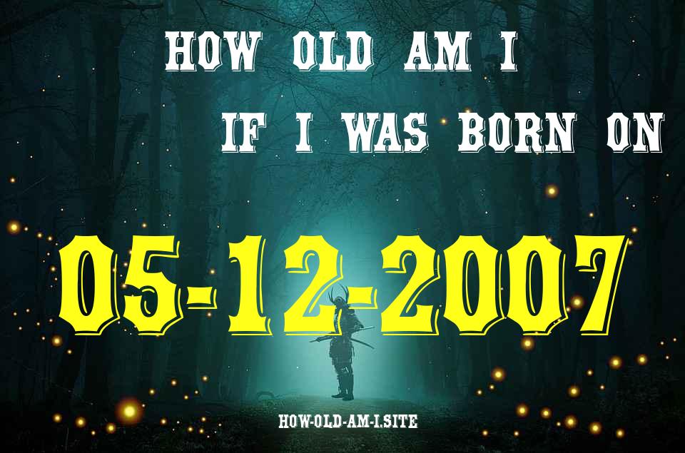 ᐈ Born On 05 December 2007 My Age in 2024? [100% ACCURATE Age Calculator!]