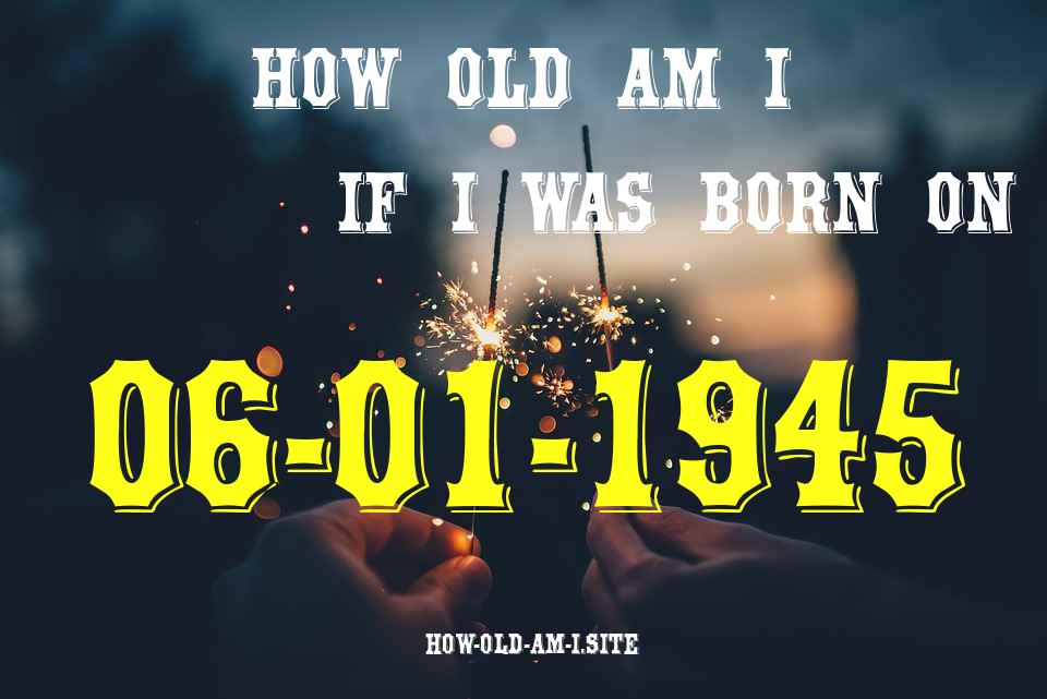 ᐈ Born On 06 January 1945 My Age in 2024? [100% ACCURATE Age Calculator!]