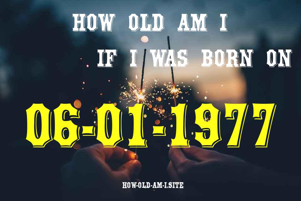 ᐈ Born On 06 January 1977 My Age in 2024? [100% ACCURATE Age Calculator!]