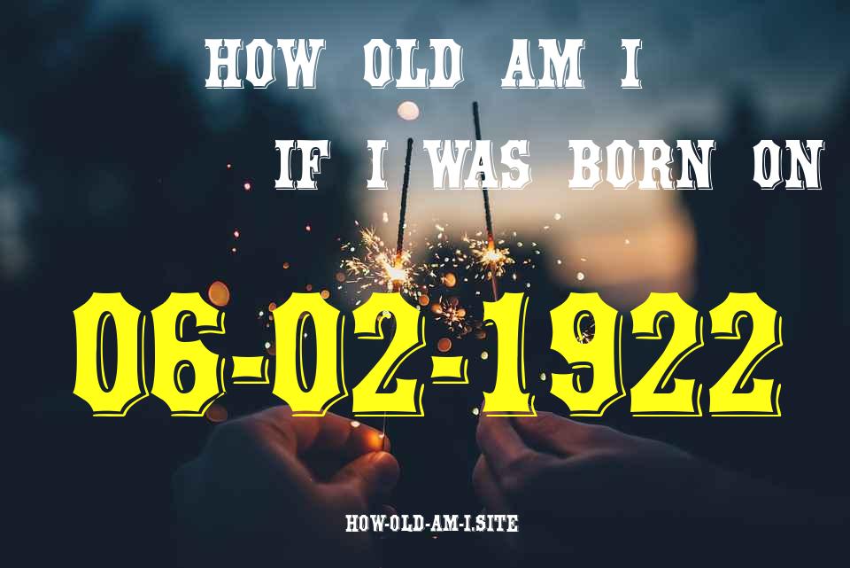 ᐈ Born On 06 February 1922 My Age in 2024? [100% ACCURATE Age Calculator!]