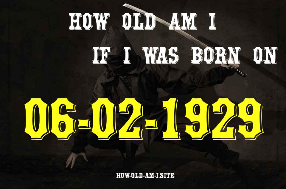 ᐈ Born On 06 February 1929 My Age in 2024? [100% ACCURATE Age Calculator!]