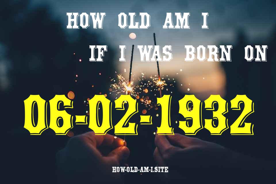 ᐈ Born On 06 February 1932 My Age in 2024? [100% ACCURATE Age Calculator!]