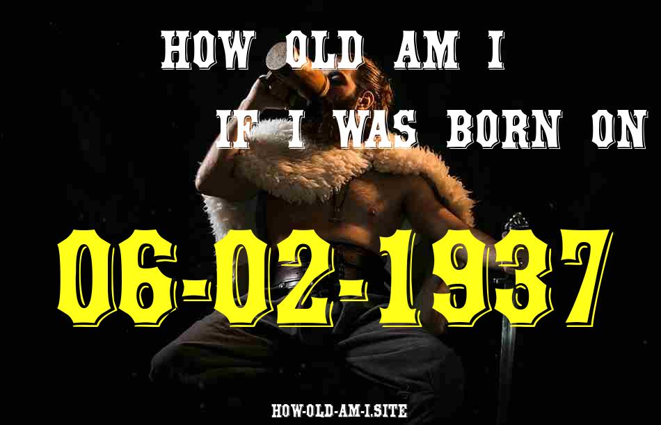 ᐈ Born On 06 February 1937 My Age in 2024? [100% ACCURATE Age Calculator!]