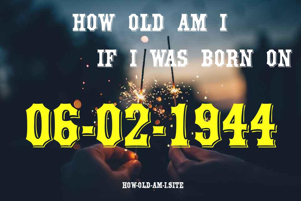 ᐈ Born On 06 February 1944 My Age in 2024? [100% ACCURATE Age Calculator!]