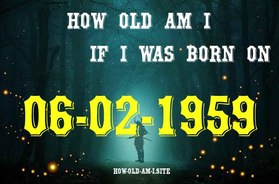 ᐈ Born On 06 February 1959 My Age in 2024? [100% ACCURATE Age Calculator!]