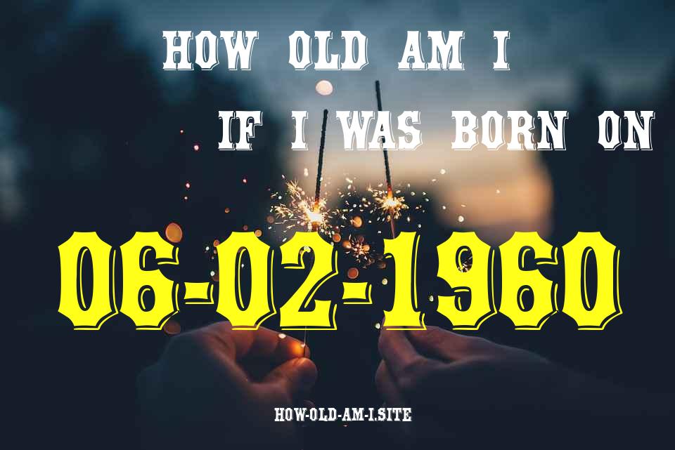 ᐈ Born On 06 February 1960 My Age in 2024? [100% ACCURATE Age Calculator!]