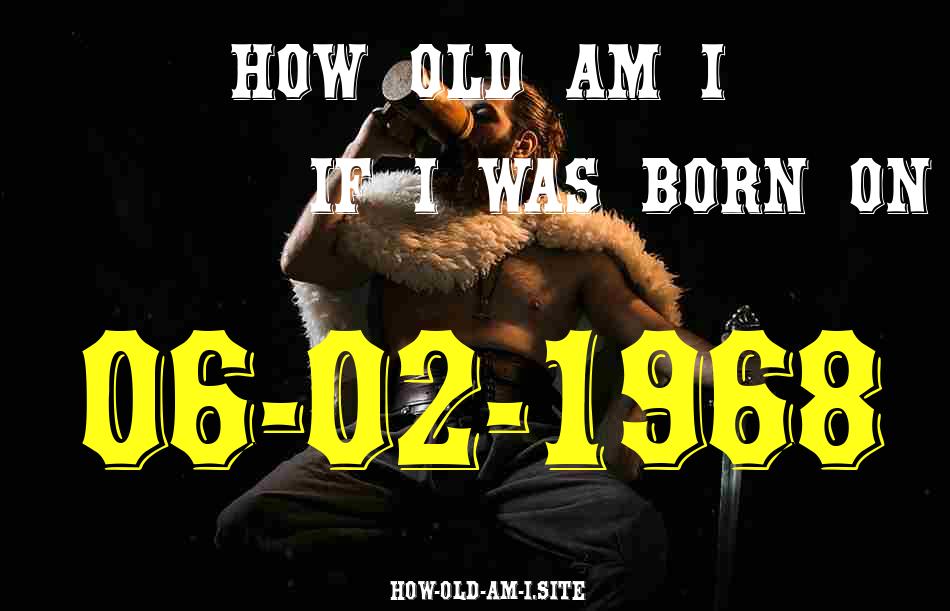 ᐈ Born On 06 February 1968 My Age in 2024? [100% ACCURATE Age Calculator!]