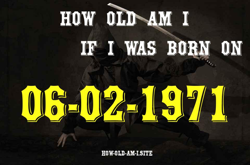 ᐈ Born On 06 February 1971 My Age in 2024? [100% ACCURATE Age Calculator!]