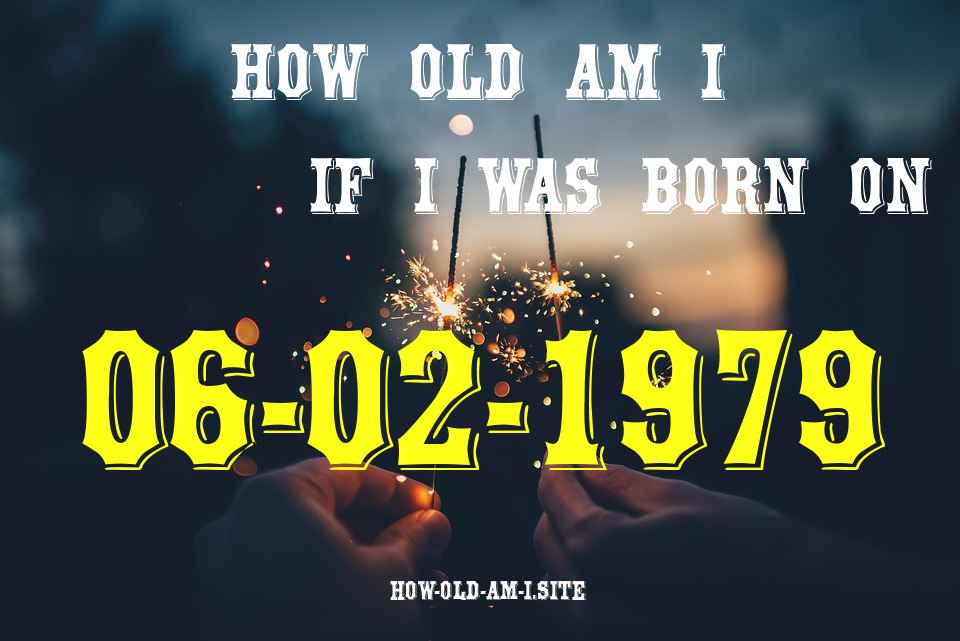 ᐈ Born On 06 February 1979 My Age in 2024? [100% ACCURATE Age Calculator!]