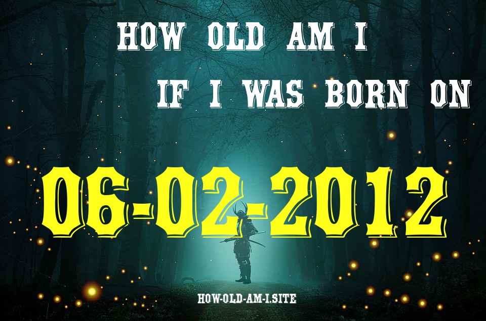 ᐈ Born On 06 February 2012 My Age in 2024? [100% ACCURATE Age Calculator!]