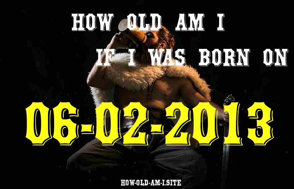 ᐈ Born On 06 February 2013 My Age in 2024? [100% ACCURATE Age Calculator!]